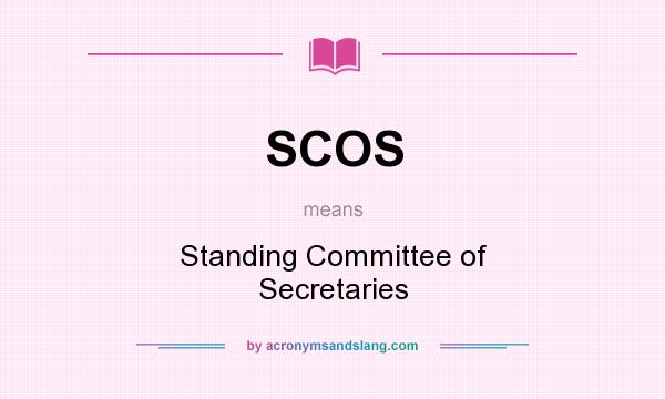 What does SCOS mean? It stands for Standing Committee of Secretaries