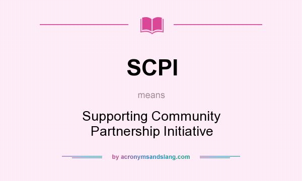 What does SCPI mean? It stands for Supporting Community Partnership Initiative