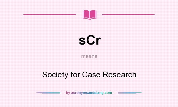 What does sCr mean? It stands for Society for Case Research