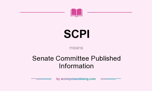 What does SCPI mean? It stands for Senate Committee Published Information