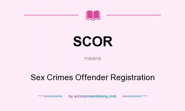 What does SCOR mean? It stands for Sex Crimes Offender Registration