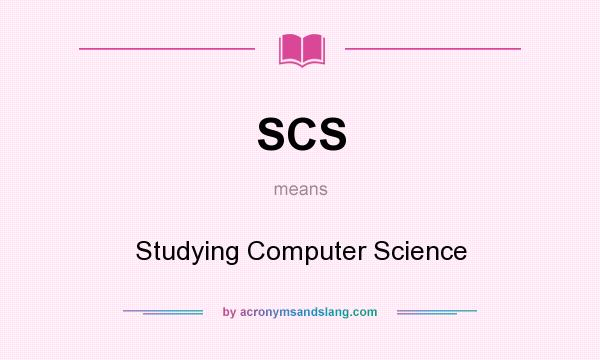 What does SCS mean? It stands for Studying Computer Science