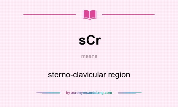 What does sCr mean? It stands for sterno-clavicular region