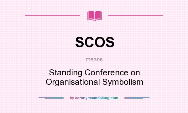 What does SCOS mean? It stands for Standing Conference on Organisational Symbolism