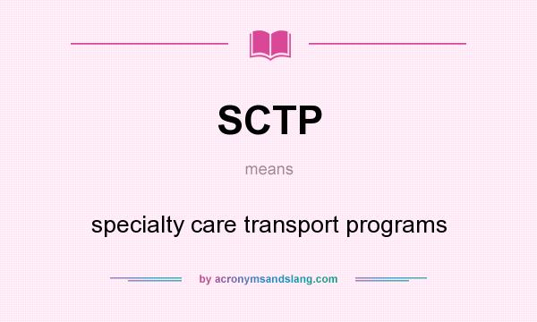 What does SCTP mean? It stands for specialty care transport programs