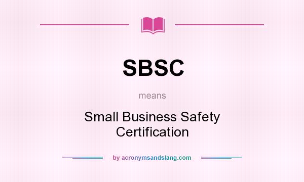 What does SBSC mean? It stands for Small Business Safety Certification