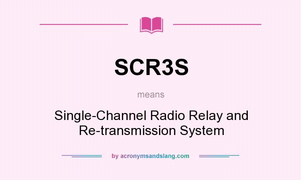 What does SCR3S mean? It stands for Single-Channel Radio Relay and Re-transmission System