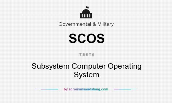 What does SCOS mean? It stands for Subsystem Computer Operating System