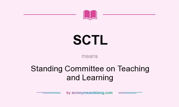 What does SCTL mean? It stands for Standing Committee on Teaching and Learning