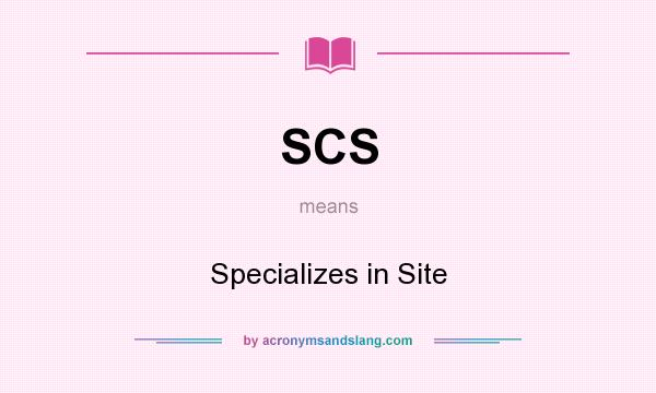 What does SCS mean? It stands for Specializes in Site