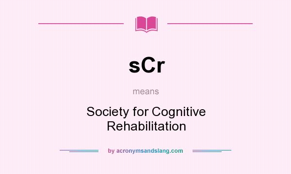 What does sCr mean? It stands for Society for Cognitive Rehabilitation