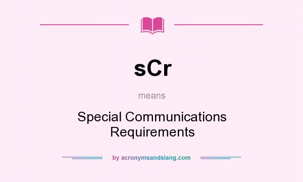 What does sCr mean? It stands for Special Communications Requirements