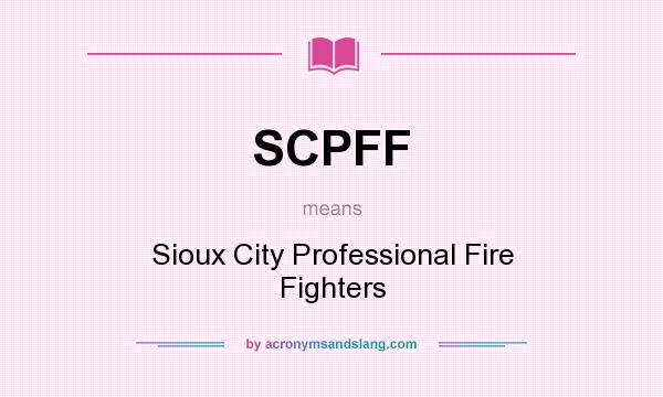 What does SCPFF mean? It stands for Sioux City Professional Fire Fighters