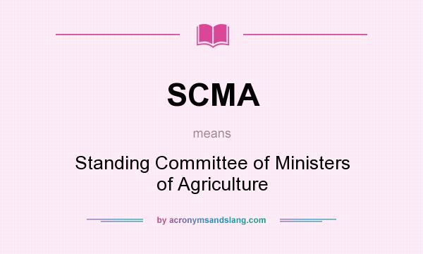 What does SCMA mean? It stands for Standing Committee of Ministers of Agriculture