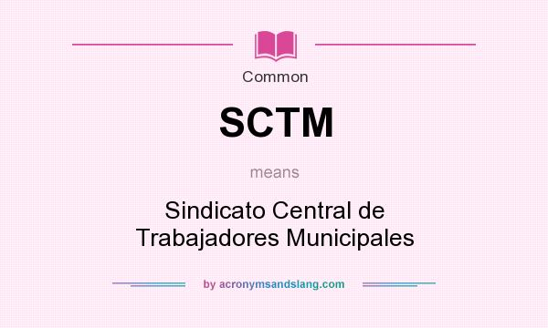 What does SCTM mean? It stands for Sindicato Central de Trabajadores Municipales