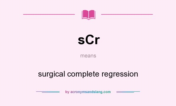What does sCr mean? It stands for surgical complete regression