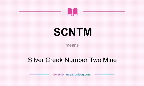What does SCNTM mean? It stands for Silver Creek Number Two Mine