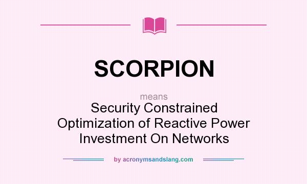 What does SCORPION mean? It stands for Security Constrained Optimization of Reactive Power Investment On Networks