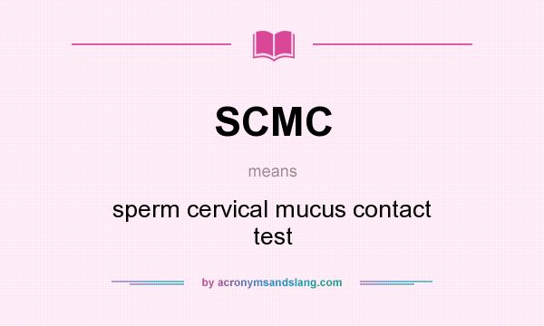What does SCMC mean? It stands for sperm cervical mucus contact test