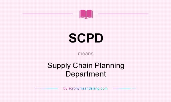What does SCPD mean? It stands for Supply Chain Planning Department
