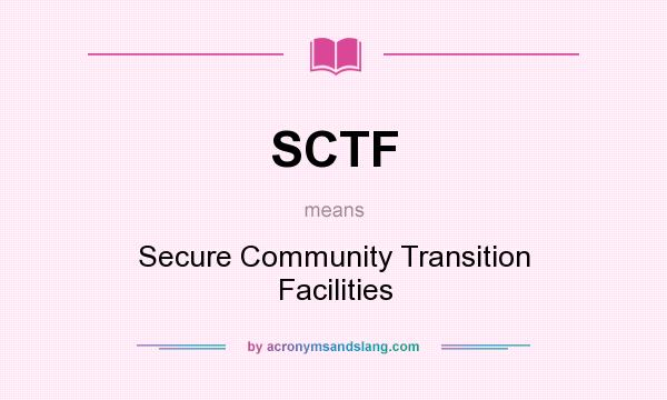 What does SCTF mean? It stands for Secure Community Transition Facilities