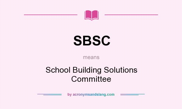 What does SBSC mean? It stands for School Building Solutions Committee