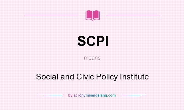 What does SCPI mean? It stands for Social and Civic Policy Institute