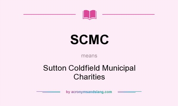 What does SCMC mean? It stands for Sutton Coldfield Municipal Charities