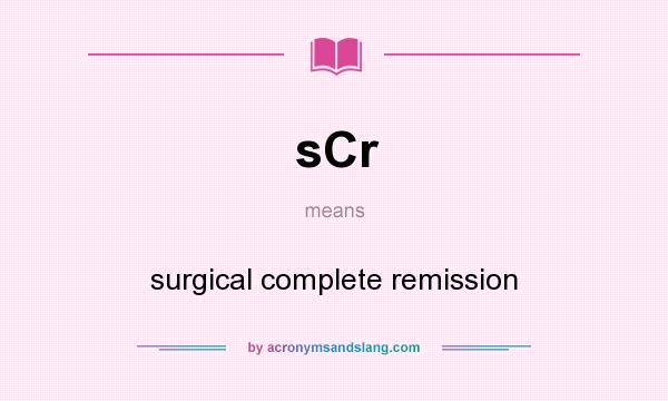 What does sCr mean? It stands for surgical complete remission