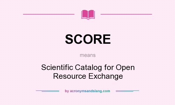 What does SCORE mean? It stands for Scientific Catalog for Open Resource Exchange