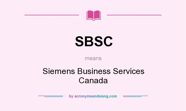 What does SBSC mean? It stands for Siemens Business Services Canada