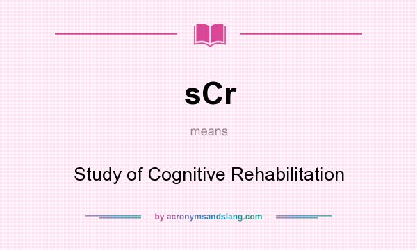 What does sCr mean? It stands for Study of Cognitive Rehabilitation