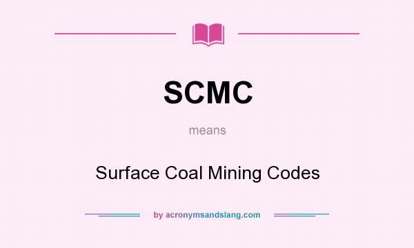 What does SCMC mean? It stands for Surface Coal Mining Codes