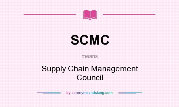 What does SCMC mean? It stands for Supply Chain Management Council