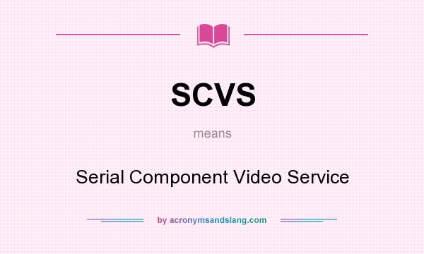What does SCVS mean? It stands for Serial Component Video Service