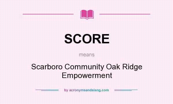 What does SCORE mean? It stands for Scarboro Community Oak Ridge Empowerment