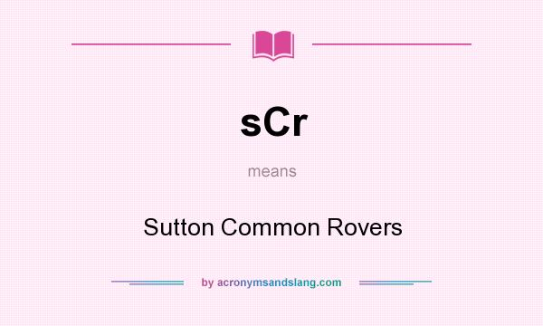 What does sCr mean? It stands for Sutton Common Rovers