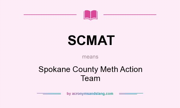 What does SCMAT mean? It stands for Spokane County Meth Action Team