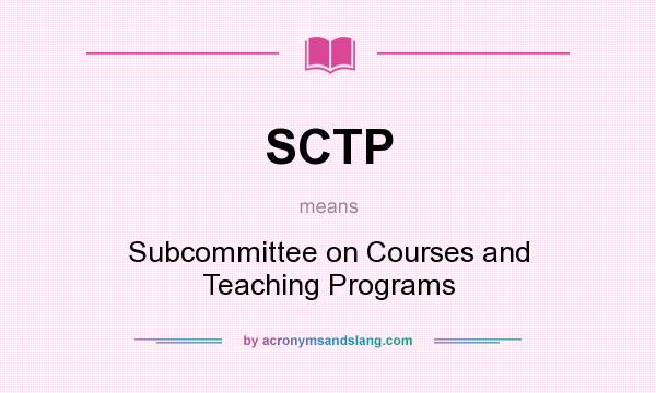 What does SCTP mean? It stands for Subcommittee on Courses and Teaching Programs