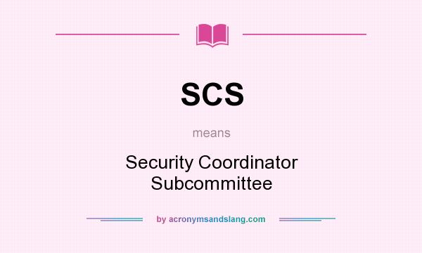 What does SCS mean? It stands for Security Coordinator Subcommittee
