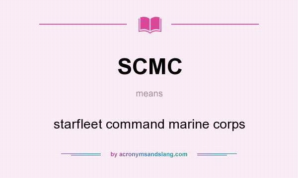 What does SCMC mean? It stands for starfleet command marine corps