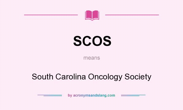 What does SCOS mean? It stands for South Carolina Oncology Society