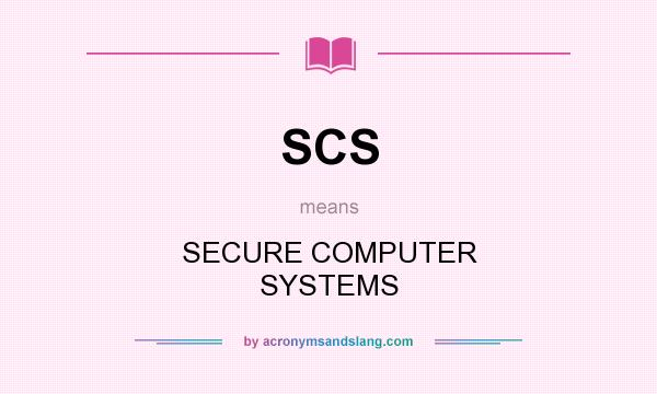 What does SCS mean? It stands for SECURE COMPUTER SYSTEMS