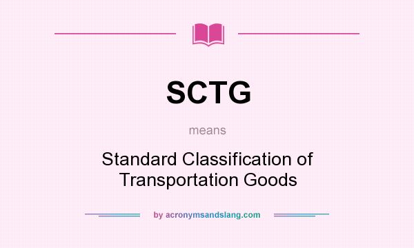 What does SCTG mean? It stands for Standard Classification of Transportation Goods