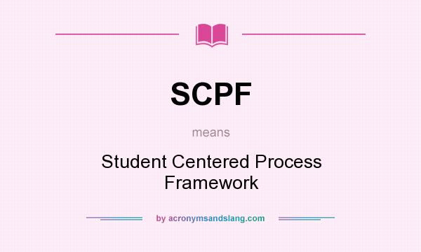 What does SCPF mean? It stands for Student Centered Process Framework