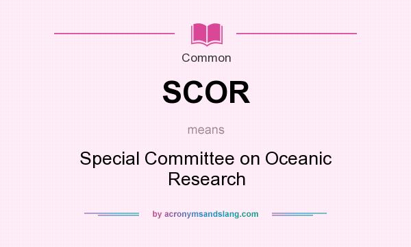 What does SCOR mean? It stands for Special Committee on Oceanic Research