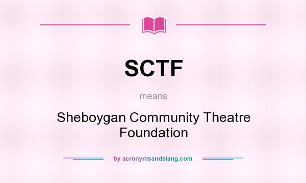 What does SCTF mean? It stands for Sheboygan Community Theatre Foundation