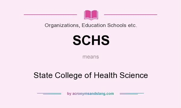 What does SCHS mean? It stands for State College of Health Science