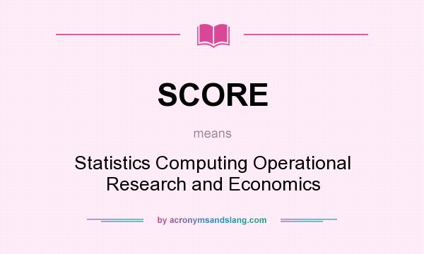 What does SCORE mean? It stands for Statistics Computing Operational Research and Economics