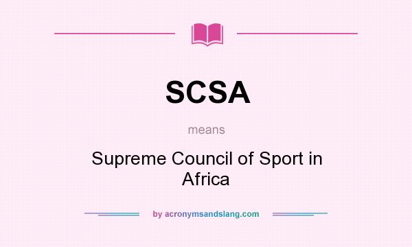 What does SCSA mean? It stands for Supreme Council of Sport in Africa
